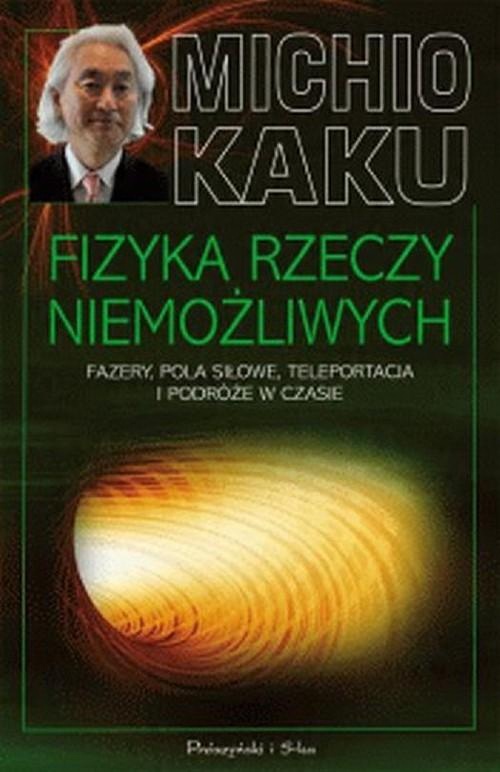 

Fizyka rzeczy niemożliwych Michio Kaku