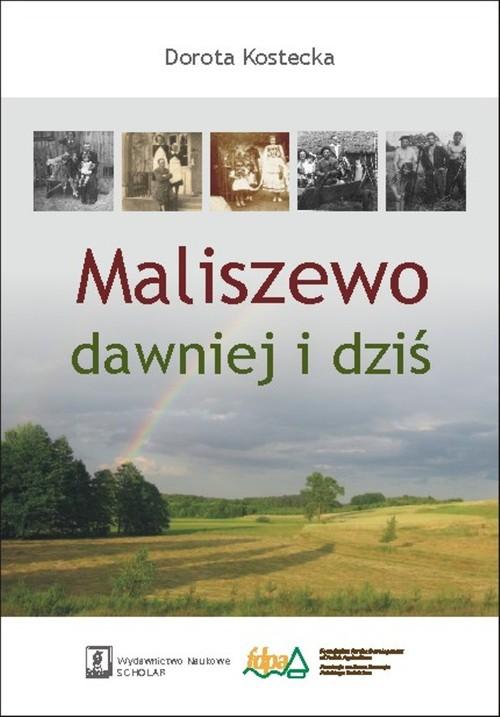 

Maliszewo dawniej i dziś Dorota Kostecka