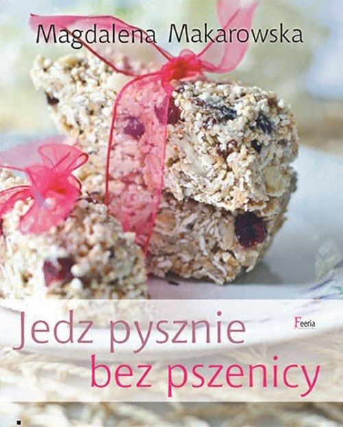 

Jedz pysznie bez pszenicy Magdalena Makarowska