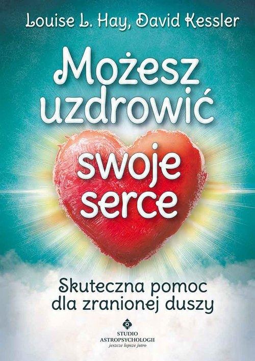 

Możesz uzdrowić swoje serce D. Kessler, Louise Hay