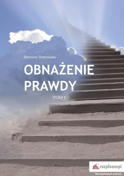 

Obnażenie prawdy Tom I Grzegorz Dziechciarz