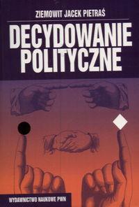 

Decydowanie polityczne Pietraś Ziemowit J.