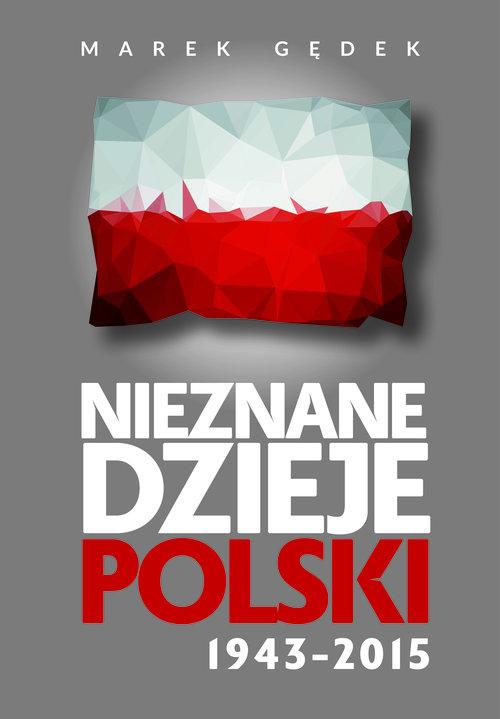 

Nieznane Dzieje Polski 1943-2015 Marek Gędek