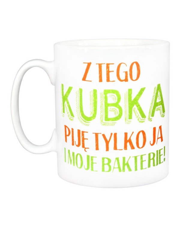 

Kubek Z Tego Kubka Piję Tylko Ja i Moje Bakterie