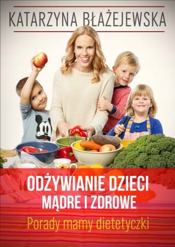 Odżywianie dzieci mądre i zdrowe Porady mamy diety