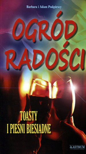 

Ogród radości. Toasty i pieśni biesiadne Podgórski