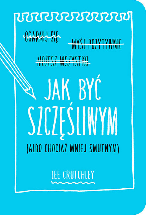 Jak Byc Szczesliwym Albo Chociaz Mniej Smutnym Lee Crutchley Recenzja Allegro Pl