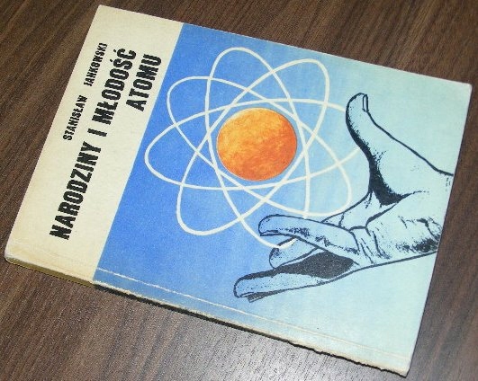NARODZINY I MŁODOŚĆ ATOMU STANISŁAW JANKOWSKI