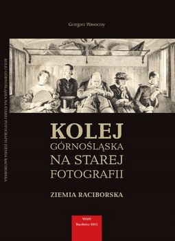 Kolej górnośląska na starej fotografii. Ziemia Rac