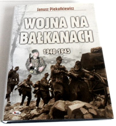 Wojna na Bałkanach 1940-1945  Janusz Piekałkiewicz