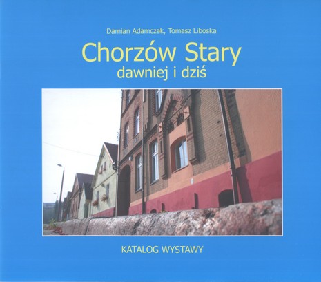 Chorzów Stary dawniej i dziś FOTOGRAFIE