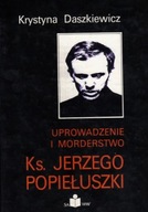 Uprowadzenie i morderstwo księdza Jerzego Popiełuszki Krystyna Daszkiewicz