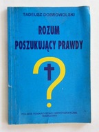 ROZUM POSZUKUJĄCY PRAWDY Tadeusz Dobrowolski