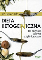 Dieta ketogeniczna Jak odzyskać zdrowie dzięki tłuszczom, Bruce Fife