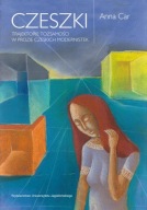 Czeszki - Trajektorie tożsamości w prozie czeskich modernistek - Anna Car