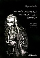 Postać czarodzieja w literaturze fantasy Alicja Bartnicka