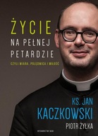 Życie na pełnej petardzie czyli wiara polędwica i miłość Jan Kaczkowski, Piotr Żyłka