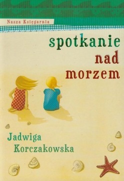Spotkanie nad morzem Jadwiga Korczakowska Nasza Księgarnia