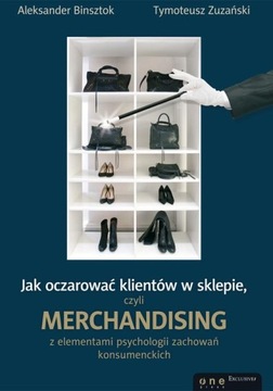 Jak oczarować klientów w sklepie, czyli merchandising. Binsztok, Zuzański