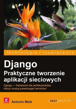 Django Praktyczne tworzenie aplikacji sieciowych Mele Antonio