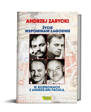 Życie wspominam łagodnie. Andrzej Zarycki w rozmowach z Andrzejem Pacułą