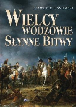 Wielcy wodzowie Słynne bitwy Sławomir Leśniewski