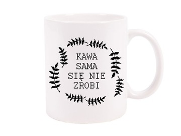 KUBEK ceramiczny nadruk KAWA SAMA SIĘ NIE ZROBI BIAŁY 330ml na KAWĘ HERBATĘ