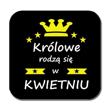 PODKŁADKA pod KUBEK KRÓLOWE RODZĄ SIĘ W KWIETNIU