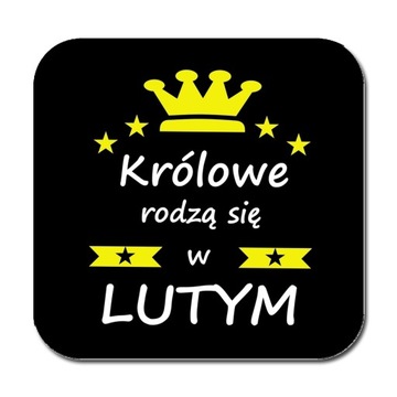 PODKŁADKA pod KUBEK KRÓLOWE RODZĄ SIĘ W LUTYM