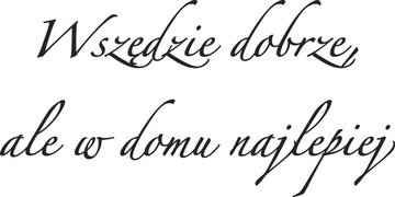 Naklejki na ścianę cytaty napis samoprzylepne Wszędzie dobrze 100 cm