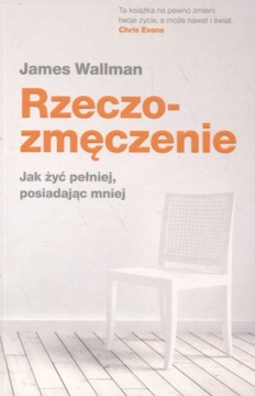 JAMES WALLMAN RZECZO-ZMĘCZENIE JAK ŻYĆ PEŁNIEJ POSIADAJĄC MNIEJ