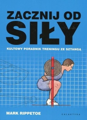 Zacznij od siły Kultowy poradnik treningu ze sztangą Mark Rippetoe