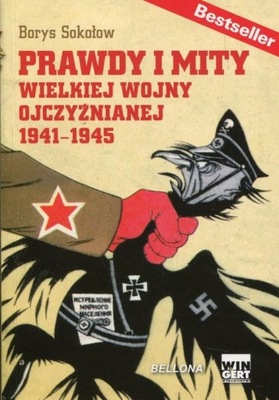 Prawdy i mity Wielkiej Wojny Ojczyźnianej 1941-1945 Borys Sokołow