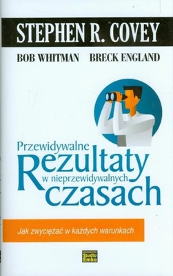 Przewidywalne rezultaty w nieprzewidywalnych czasach Stephen R. Covey, Bob