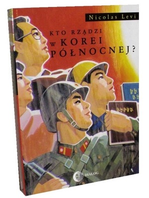 Książka KTO RZĄDZI W KOREI PÓŁNOCNEJ? Nicolas Levi - Wydawnictwo Dialog
