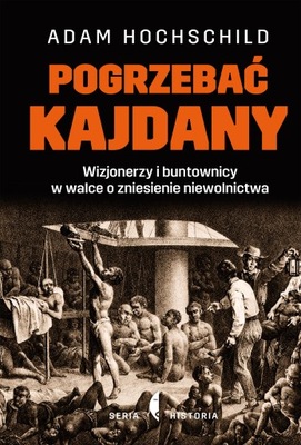 Pogrzebać kajdany Wizjonerzy buntownicy w walce o zniesienie niewolnictwa