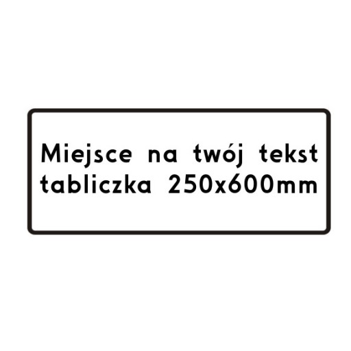 Tabliczka Drogowa podznakowa dowolny tekst 250x600