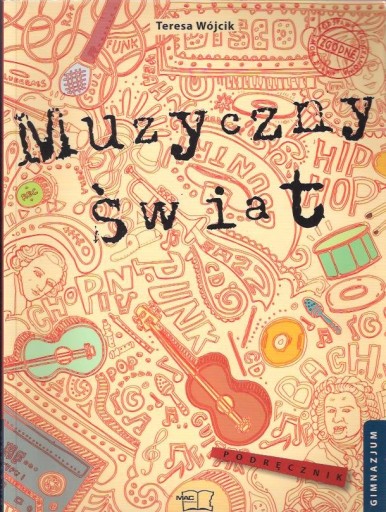 MUZYCZNY ŚWIAT / MUZYKA - GIMNAZJUM. T.WÓJCIK.