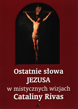 Ostatnie słowa Jezusa w mistycznych wizjach Cataliny Rivas