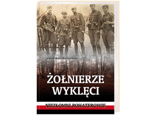 Żołnierze wyklęci. Niezłomni bohaterowie